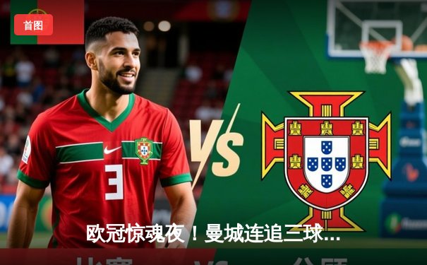 欧冠惊魂夜！曼城连追三球3-2逆转拜仁，哈兰德弑杀旧主创纪录