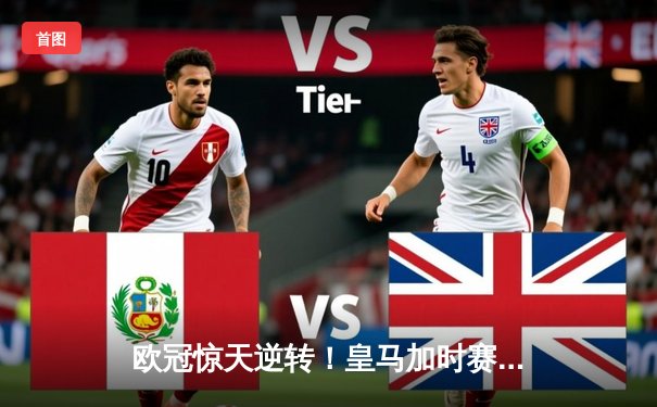 欧冠惊天逆转！皇马加时赛3-2绝杀曼城，本泽马点射定乾坤