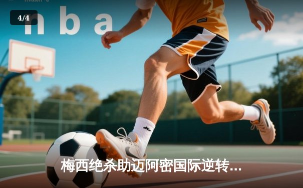 梅西绝杀助迈阿密国际逆转休斯顿迪纳摩，美职联上演进球大战 - 4