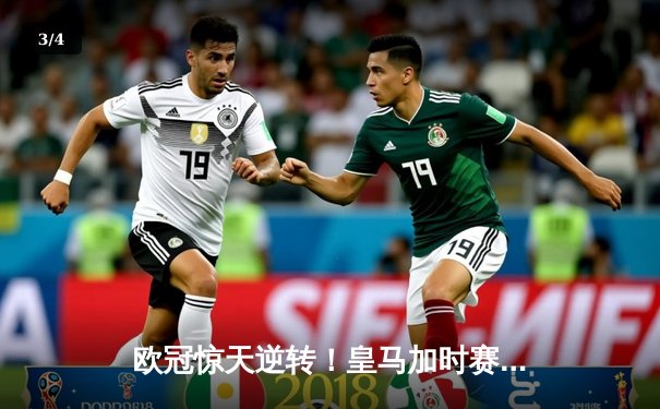 欧冠惊天逆转！皇马加时赛3-2绝杀拜仁，维尼修斯双响贝林厄姆制胜 - 3