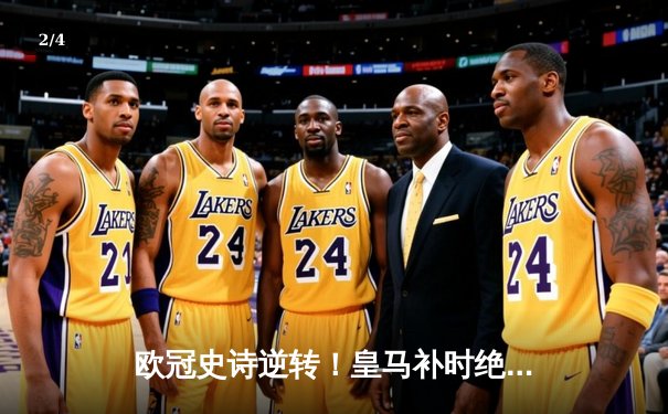 欧冠史诗逆转！皇马补时绝杀拜仁晋级决赛 - 2