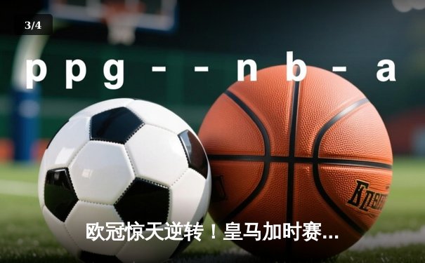 欧冠惊天逆转！皇马加时赛3-2淘汰拜仁，维尼修斯绝杀引爆伯纳乌 - 3